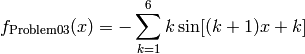 f_{\text{Problem03}}(x) = - \sum_{k=1}^6 k \sin[(k+1)x+k]