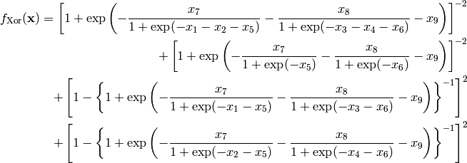 f_{\text{Xor}}(\mathbf{x}) = \left[ 1 + \exp \left( - \frac{x_7}{1 + \exp(-x_1 - x_2 - x_5)} - \frac{x_8}{1 + \exp(-x_3 - x_4 - x_6)} - x_9 \right ) \right ]^{-2} \\
+ \left [ 1 + \exp \left( -\frac{x_7}{1 + \exp(-x_5)} - \frac{x_8}{1 + \exp(-x_6)} - x_9 \right ) \right] ^{-2} \\
+ \left [1 - \left\{1 + \exp \left(-\frac{x_7}{1 + \exp(-x_1 - x_5)} - \frac{x_8}{1 + \exp(-x_3 - x_6)} - x_9 \right ) \right\}^{-1} \right ]^2 \\
+ \left [1 - \left\{1 + \exp \left(-\frac{x_7}{1 + \exp(-x_2 - x_5)} - \frac{x_8}{1 + \exp(-x_4 - x_6)} - x_9 \right ) \right\}^{-1} \right ]^2