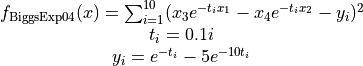 \begin{matrix} \\
f_{\text{BiggsExp04}}(x) = \sum_{i=1}^{10} (x_3 e^{-t_i x_1} - x_4 e^{-t_i x_2} - y_i)^2 \\
t_i = 0.1i \\
y_i = e^{-t_i} - 5 e^{-10 t_i} \\
\end{matrix}