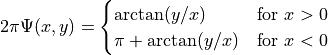 2\pi\Psi(x,y) =  \begin{cases} \arctan(y/x) & \textrm{for } x > 0 \\
\pi + \arctan(y/x) & \textrm{for } x < 0 \end{cases}