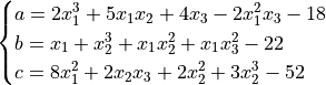 \begin{cases}
a = 2x_1^3 + 5x_1x_2 + 4x_3 - 2x_1^2x_3 - 18 \\
b = x_1 + x_2^3 + x_1x_2^2 + x_1x_3^2 - 22 \\
c = 8x_1^2 + 2x_2x_3 + 2x_2^2 + 3x_2^3 - 52 \\
\end{cases}