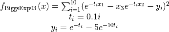 \begin{matrix}
f_{\text{BiggsExp03}}(x) = \sum_{i=1}^{10} (e^{-t_i x_1} - x_3e^{-t_i x_2} - y_i)^2 \\
t_i = 0.1i \\
y_i = e^{-t_i} - 5e^{-10 t_i} \\
\end{matrix}