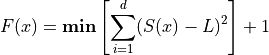 F(x) = \textbf{min} \left [ \sum_{i=1}^d (S(x) - L)^2 \right ] + 1