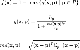 f(\mathbf{x}) = 1 - \max \left \{ g(\mathbf{x}, \mathbf{p}) \mid \mathbf{p} \in P \right \} \\ \\

g(\mathbf{x}, \mathbf{p}) = \frac{h_p}{1+\frac{md(\mathbf{x}, \mathbf{p})^{s_p}}{r_p}} \\ \\

md(\mathbf{x}, \mathbf{p}) = \sqrt{(\mathbf{x} - \mathbf{p})^T \Sigma_{p}^{-1}(\mathbf{x} - \mathbf{p})} \\