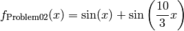 f_{\text{Problem02}}(x) = \sin(x) + \sin \left(\frac{10}{3}x \right)